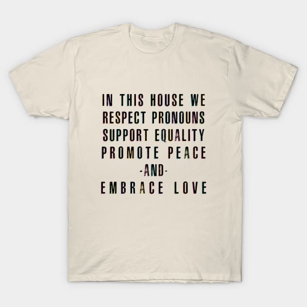 In This House We Respect Pronouns Support Equality Promote Peace and Embrace Love T-Shirt by Perpetual Brunch